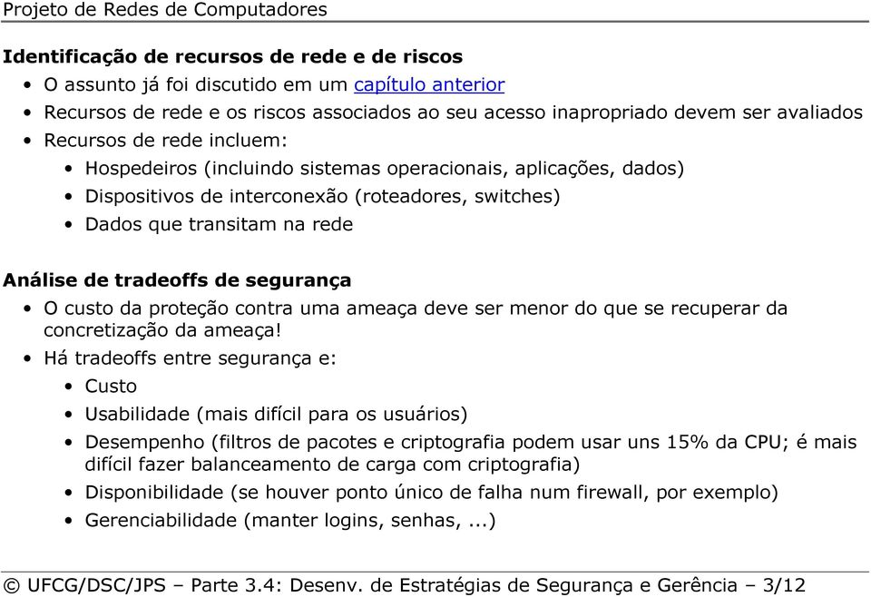 custo da proteção contra uma ameaça deve ser menor do que se recuperar da concretização da ameaça!