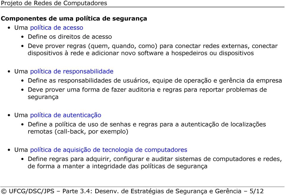 auditoria e regras para reportar problemas de segurança Uma política de autenticação Define a política de uso de senhas e regras para a autenticação de localizações remotas (call-back, por exemplo)