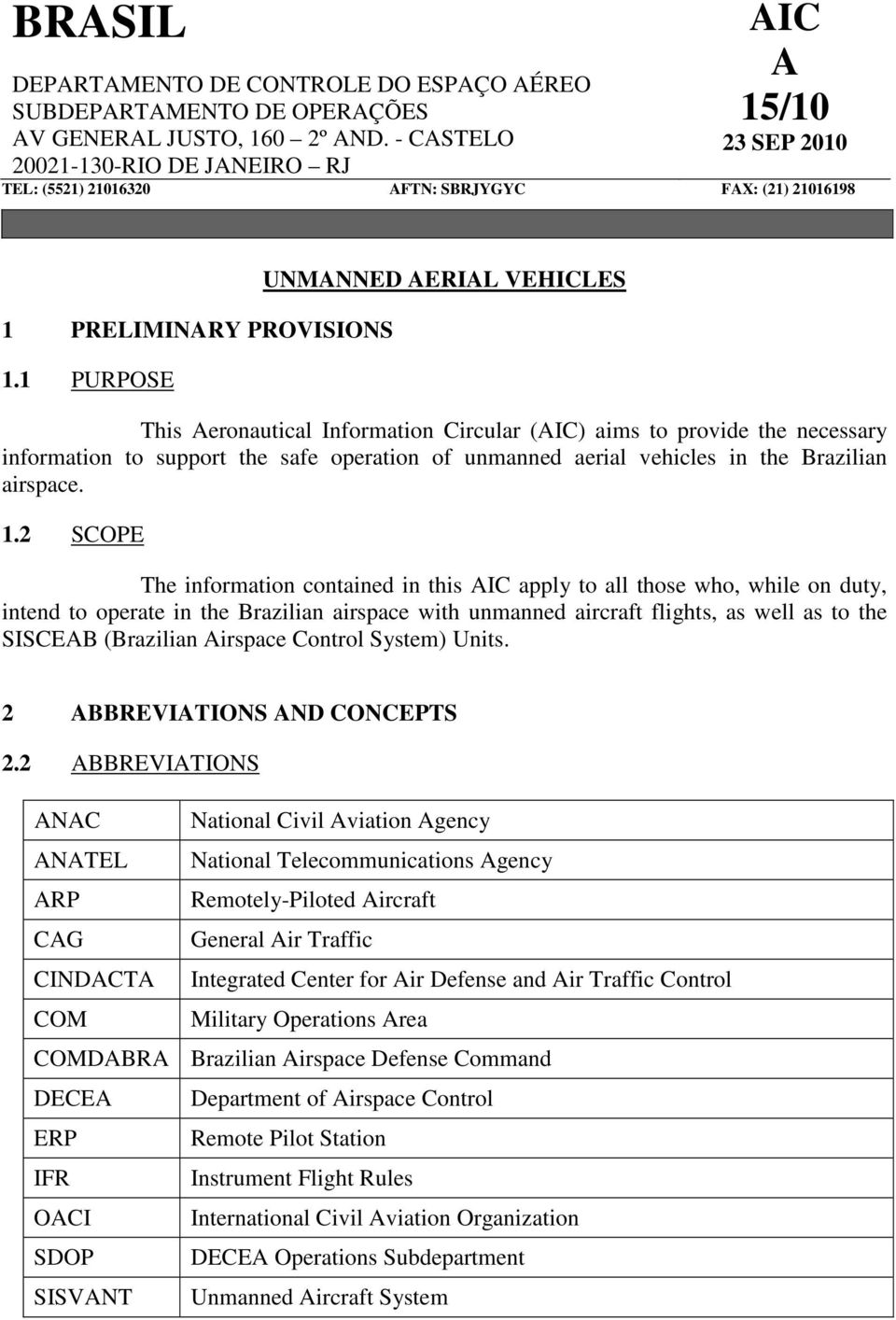 1 PURPOSE UNMANNED AERIAL VEHICLES This Aeronautical Information Circular (AIC) aims to provide the necessary information to support the safe operation of unmanned aerial vehicles in the Brazilian