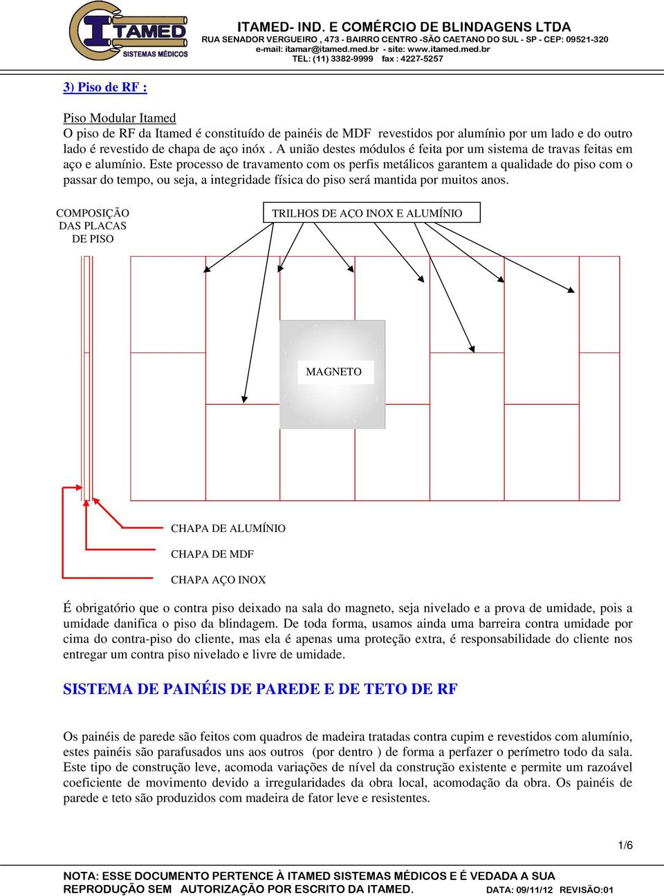 Este processo de travamento com os perfis metálicos garantem a qualidade do piso com o passar do tempo, ou seja, a integridade física do piso será mantida por muitos anos.