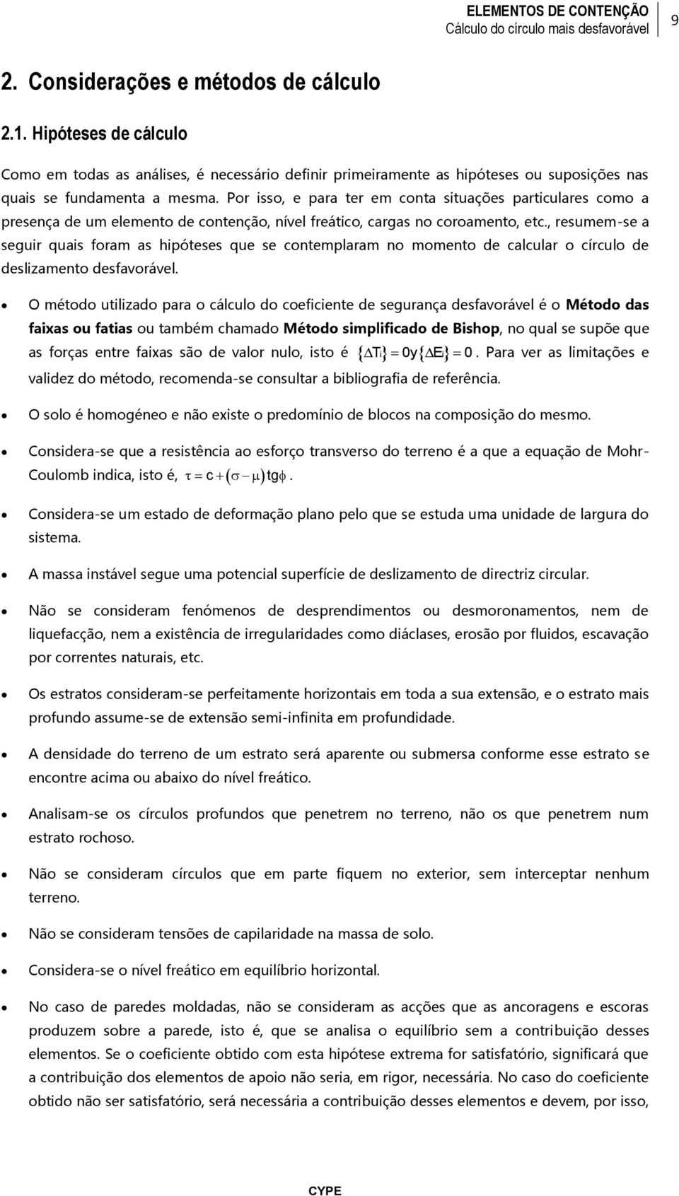 , resumem-se a seguir quais foram as hipóteses que se contemplaram no momento de calcular o círculo de deslizamento desfavorável.