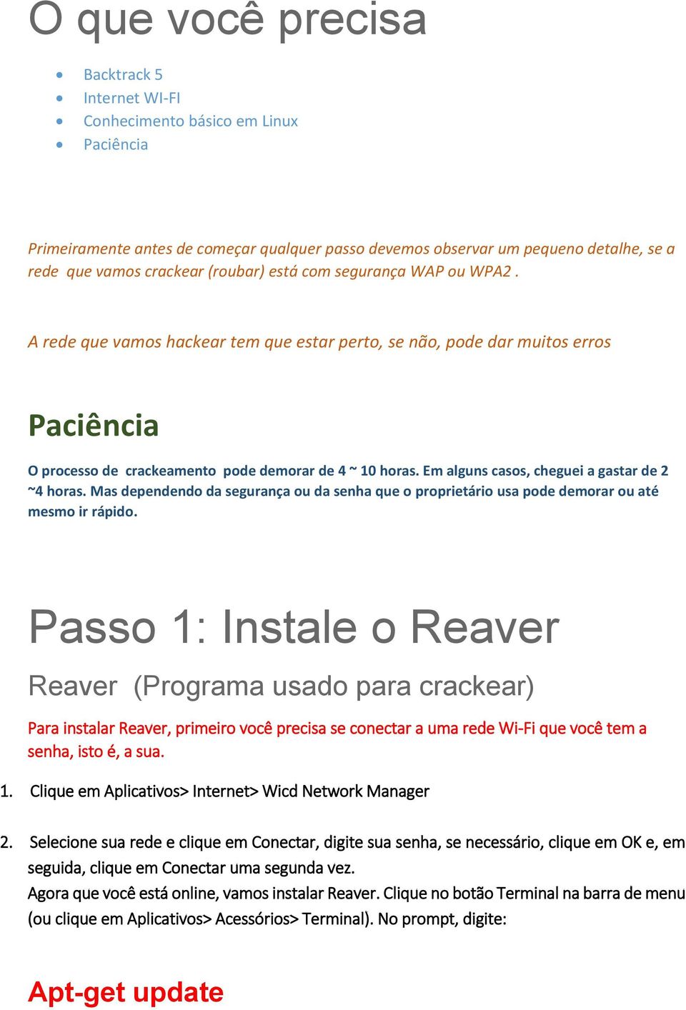 Em alguns casos, cheguei a gastar de 2 ~4 horas. Mas dependendo da segurança ou da senha que o proprietário usa pode demorar ou até mesmo ir rápido.