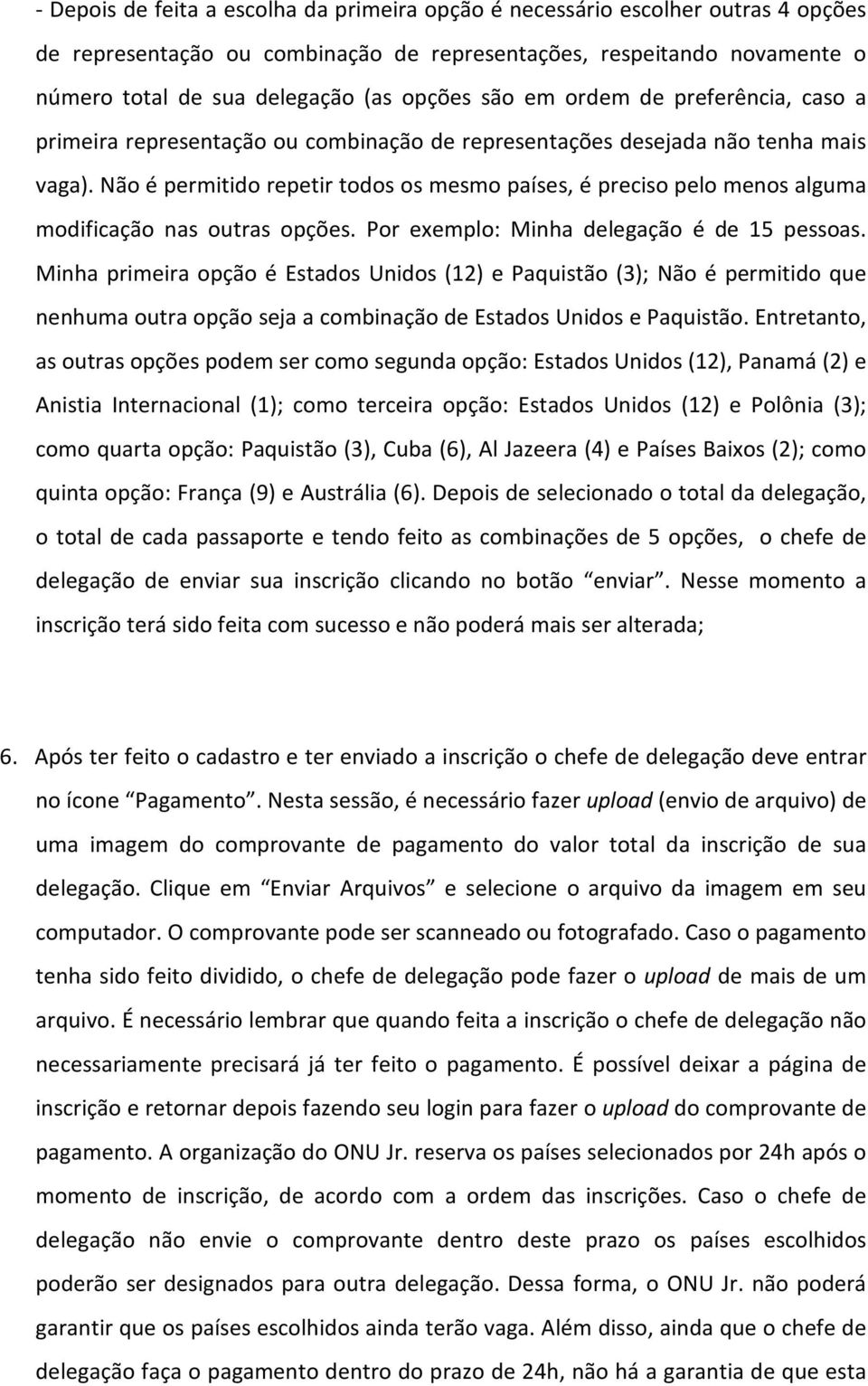 Não é permitido repetir todos os mesmo países, é preciso pelo menos alguma modificação nas outras opções. Por exemplo: Minha delegação é de 15 pessoas.