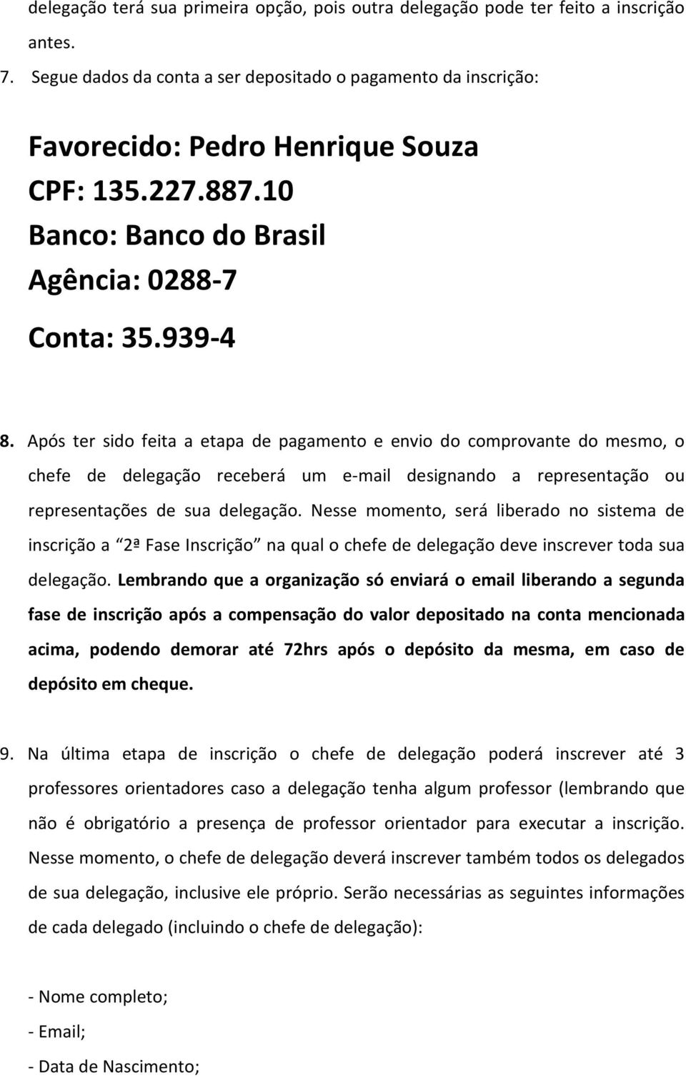 Após ter sido feita a etapa de pagamento e envio do comprovante do mesmo, o chefe de delegação receberá um e-mail designando a representação ou representações de sua delegação.