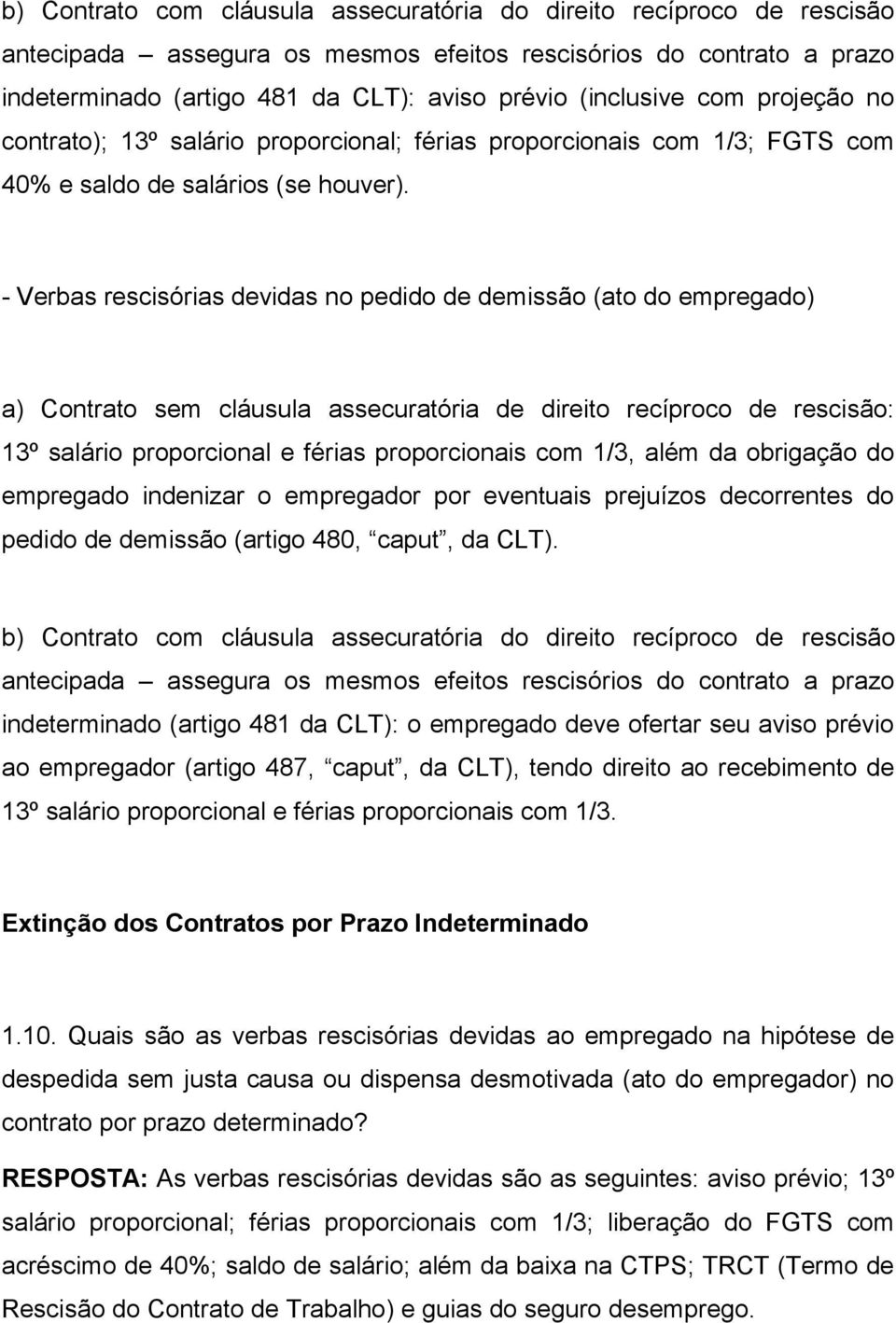 - Verbas rescisórias devidas no pedido de demissão (ato do empregado) a) Contrato sem cláusula assecuratória de direito recíproco de rescisão: 13º salário proporcional e férias proporcionais com 1/3,