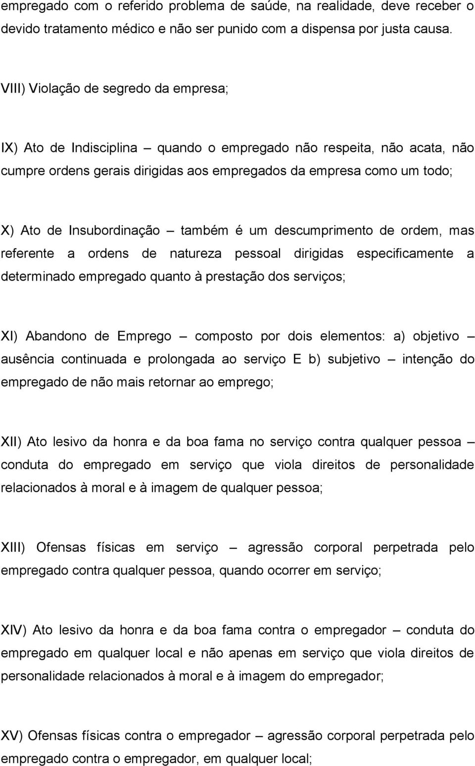 Insubordinação também é um descumprimento de ordem, mas referente a ordens de natureza pessoal dirigidas especificamente a determinado empregado quanto à prestação dos serviços; XI) Abandono de