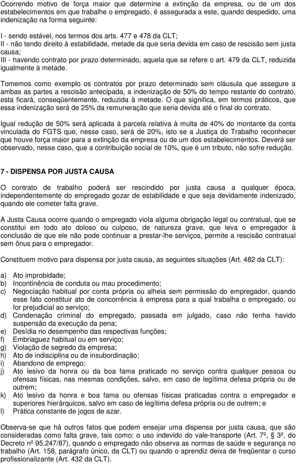 477 e 478 da CLT; II - não tendo direito à estabilidade, metade da que seria devida em caso de rescisão sem justa causa; III - havendo contrato por prazo determinado, aquela que se refere o art.