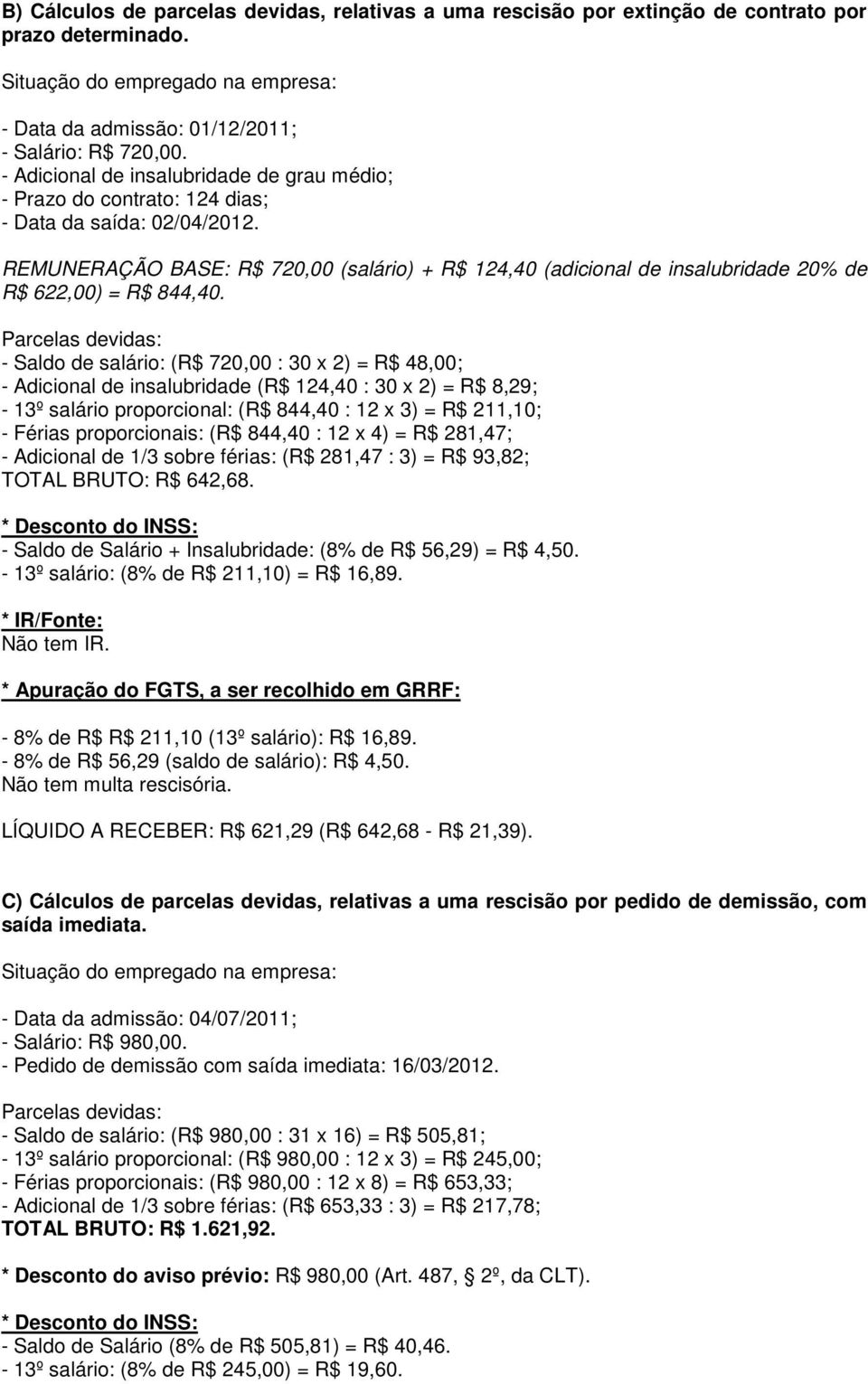 REMUNERAÇÃO BASE: R$ 720,00 (salário) + R$ 124,40 (adicional de insalubridade 20% de R$ 622,00) = R$ 844,40.