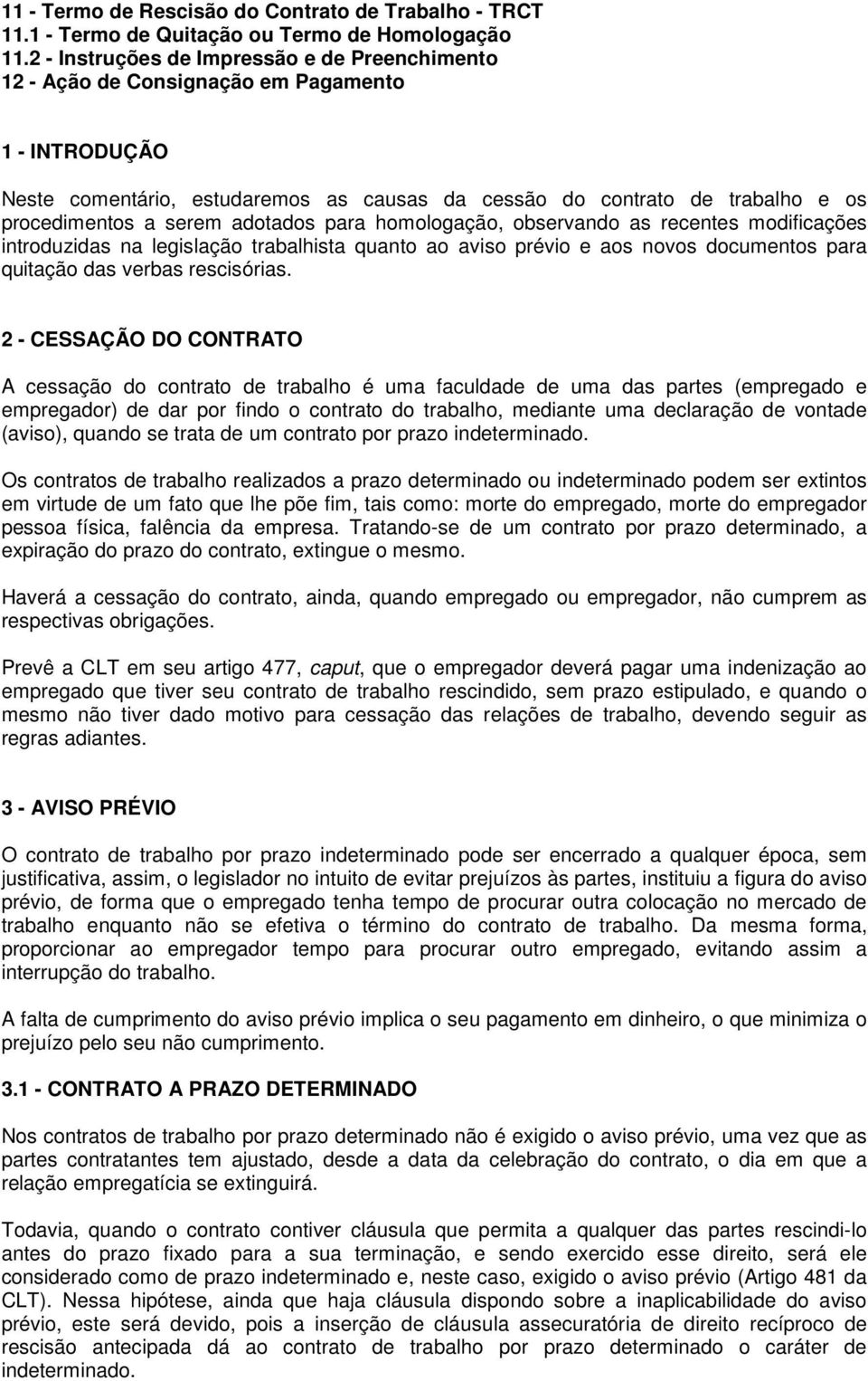 serem adotados para homologação, observando as recentes modificações introduzidas na legislação trabalhista quanto ao aviso prévio e aos novos documentos para quitação das verbas rescisórias.