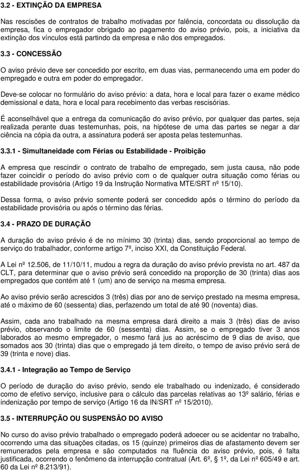 3 - CONCESSÃO O aviso prévio deve ser concedido por escrito, em duas vias, permanecendo uma em poder do empregado e outra em poder do empregador.