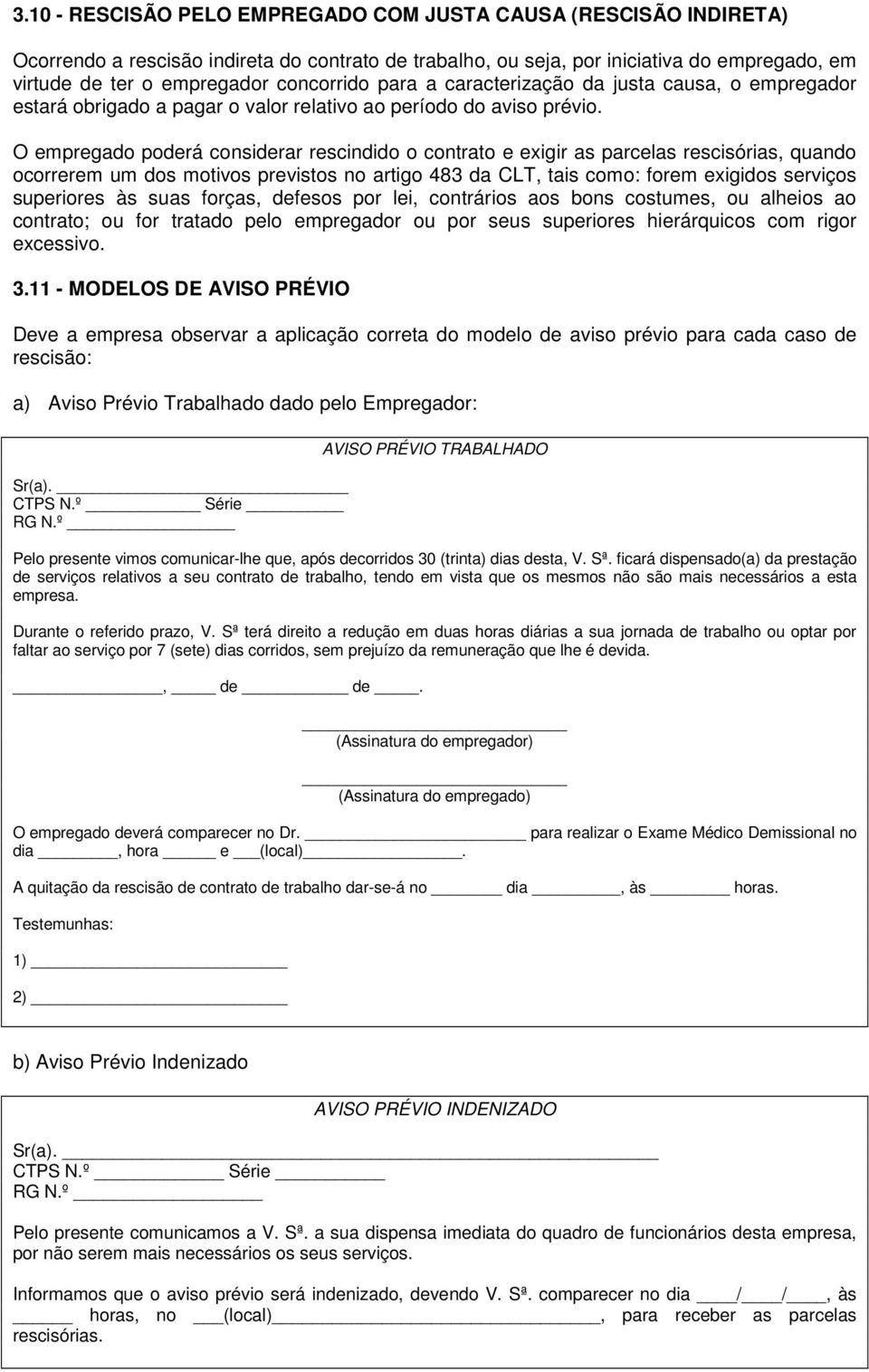 O empregado poderá considerar rescindido o contrato e exigir as parcelas rescisórias, quando ocorrerem um dos motivos previstos no artigo 483 da CLT, tais como: forem exigidos serviços superiores às