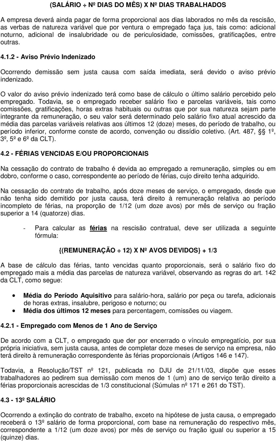 2 - Aviso Prévio Indenizado Ocorrendo demissão sem justa causa com saída imediata, será devido o aviso prévio indenizado.