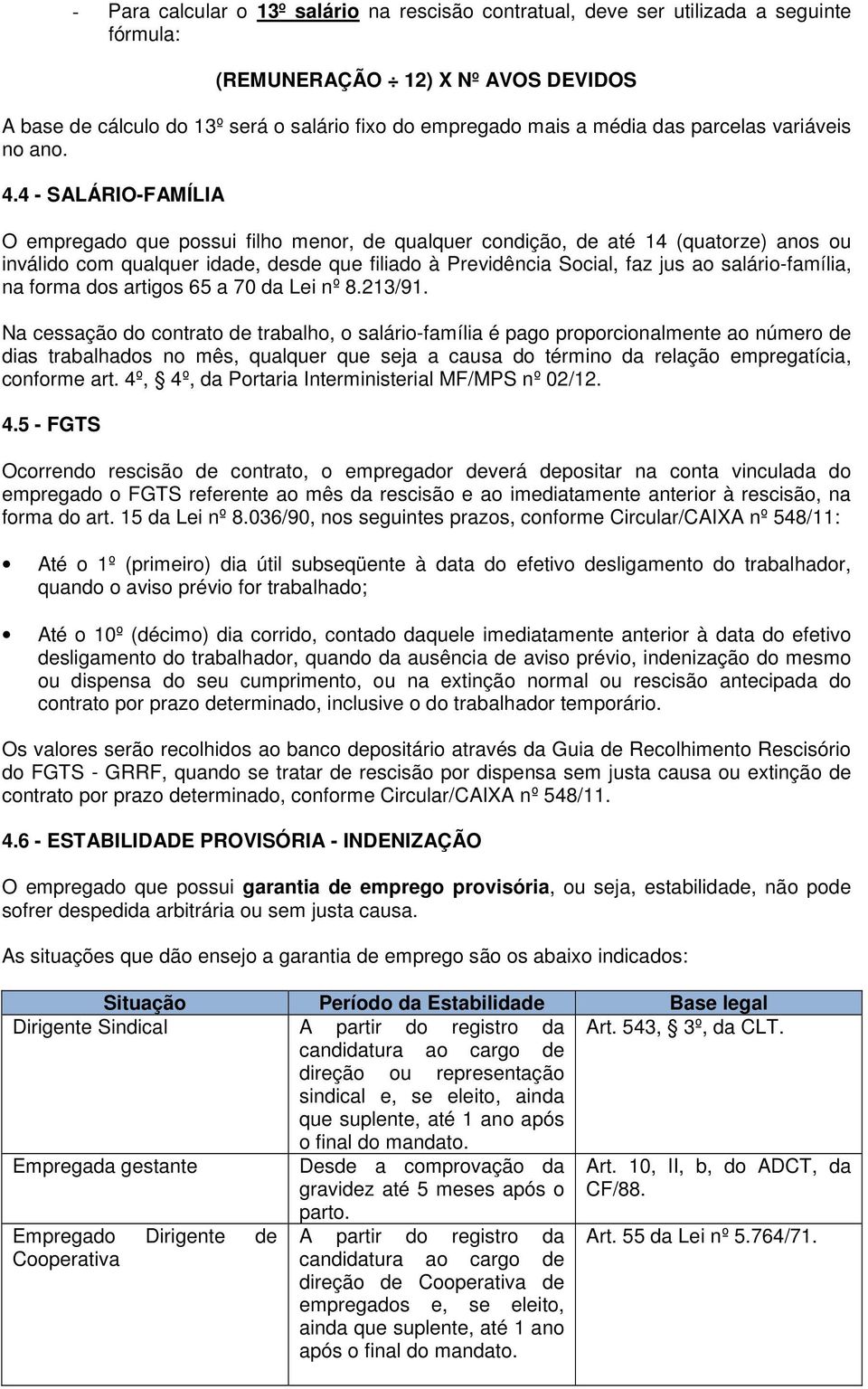 4 - SALÁRIO-FAMÍLIA O empregado que possui filho menor, de qualquer condição, de até 14 (quatorze) anos ou inválido com qualquer idade, desde que filiado à Previdência Social, faz jus ao