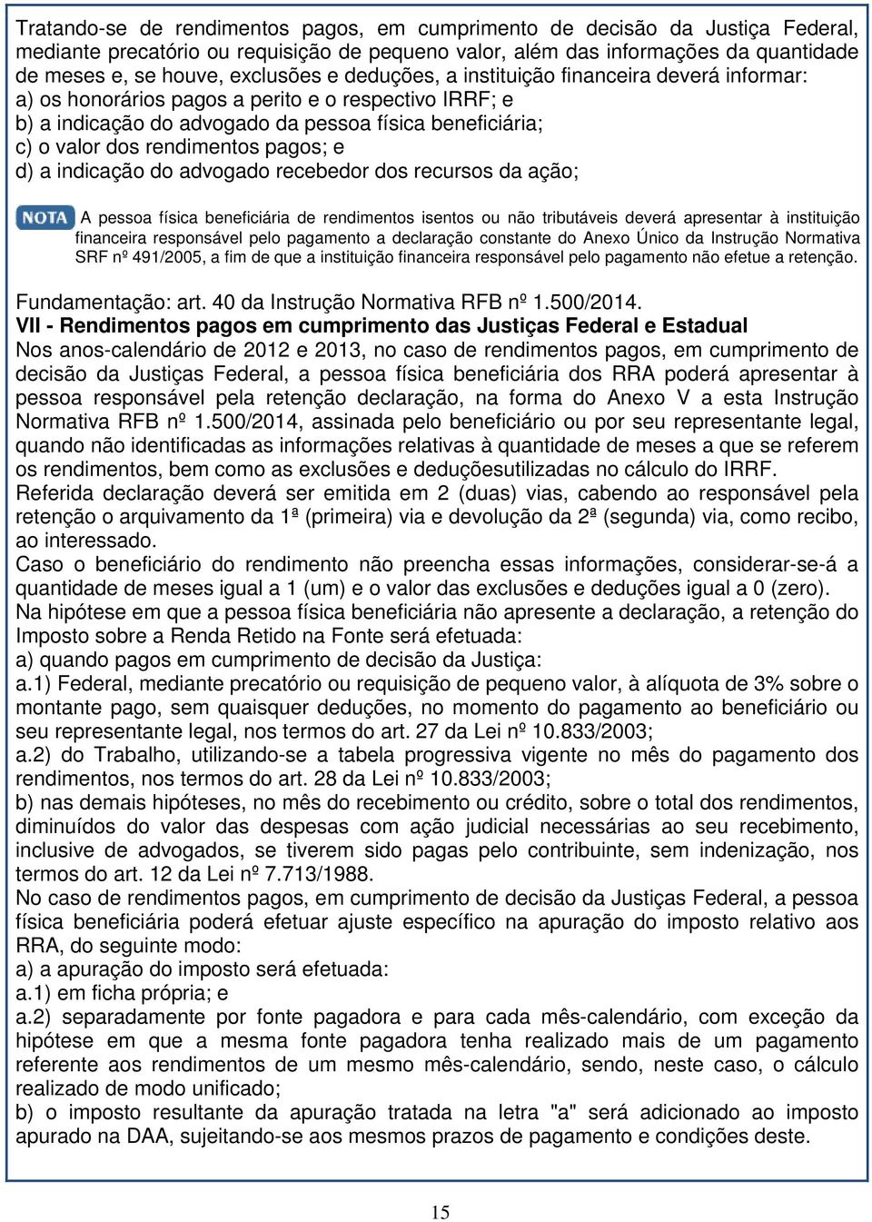 pagos; e d) a indicação do advogado recebedor dos recursos da ação; A pessoa física beneficiária de rendimentos isentos ou não tributáveis deverá apresentar à instituição financeira responsável pelo