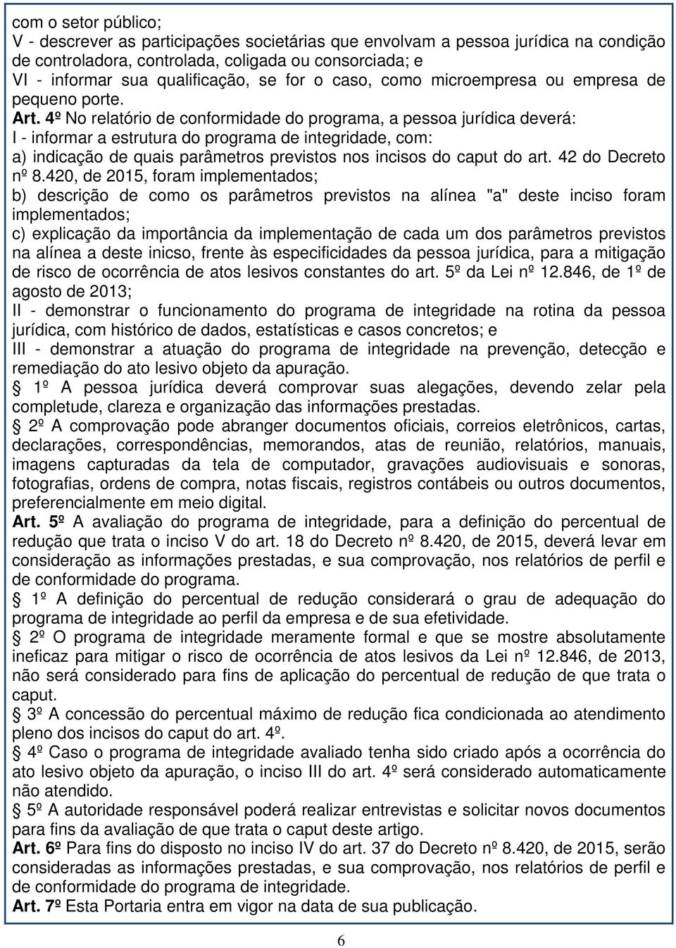 4º No relatório de conformidade do programa, a pessoa jurídica deverá: I - informar a estrutura do programa de integridade, com: a) indicação de quais parâmetros previstos nos incisos do caput do art.