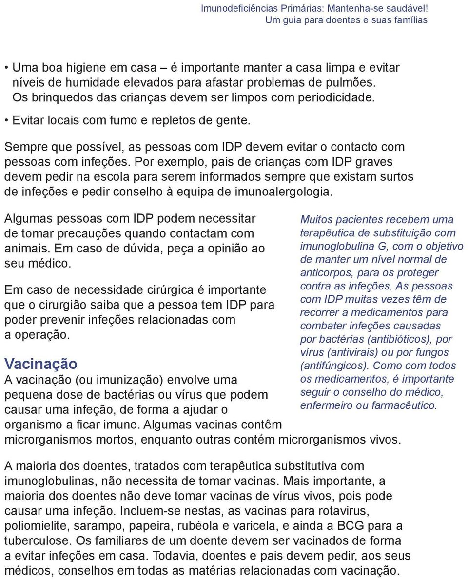 Os brinquedos das crianças devem ser limpos com periodicidade. Evitar locais com fumo e repletos de gente. Sempre que possível, as pessoas com IDP devem evitar o contacto com pessoas com infeções.