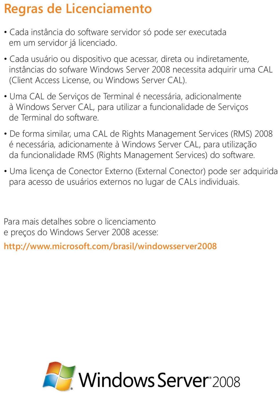 Uma CAL de Serviços de Terminal é necessária, adicionalmente à CAL, para utilizar a funcionalidade de Serviços de Terminal do software.