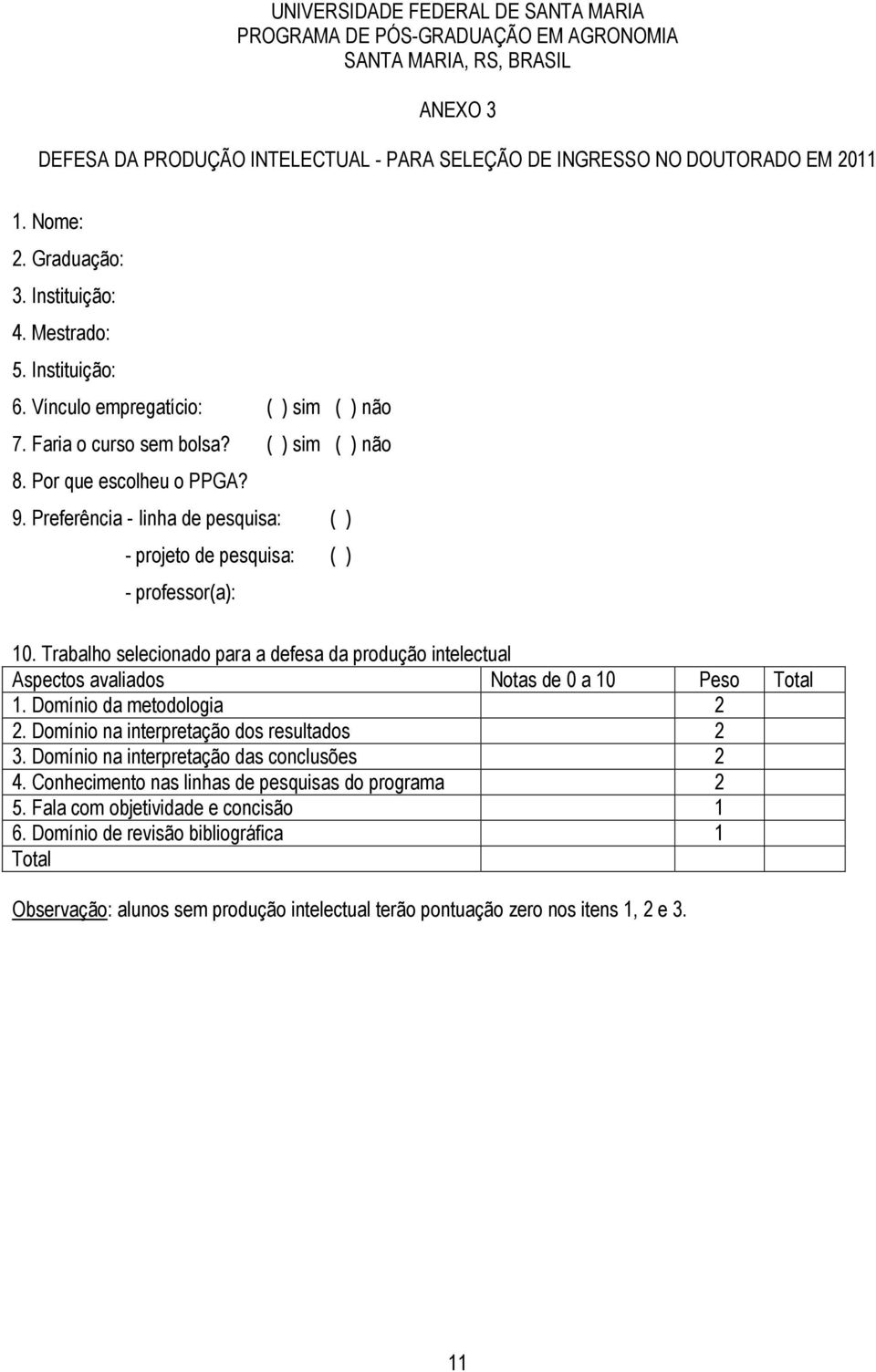 Preferência - linha de pesquisa: ( ) - projeto de pesquisa: ( ) - professor(a): 10. Trabalho selecionado para a defesa da produção intelectual Aspectos avaliados Notas de 0 a 10 Peso Total 1.