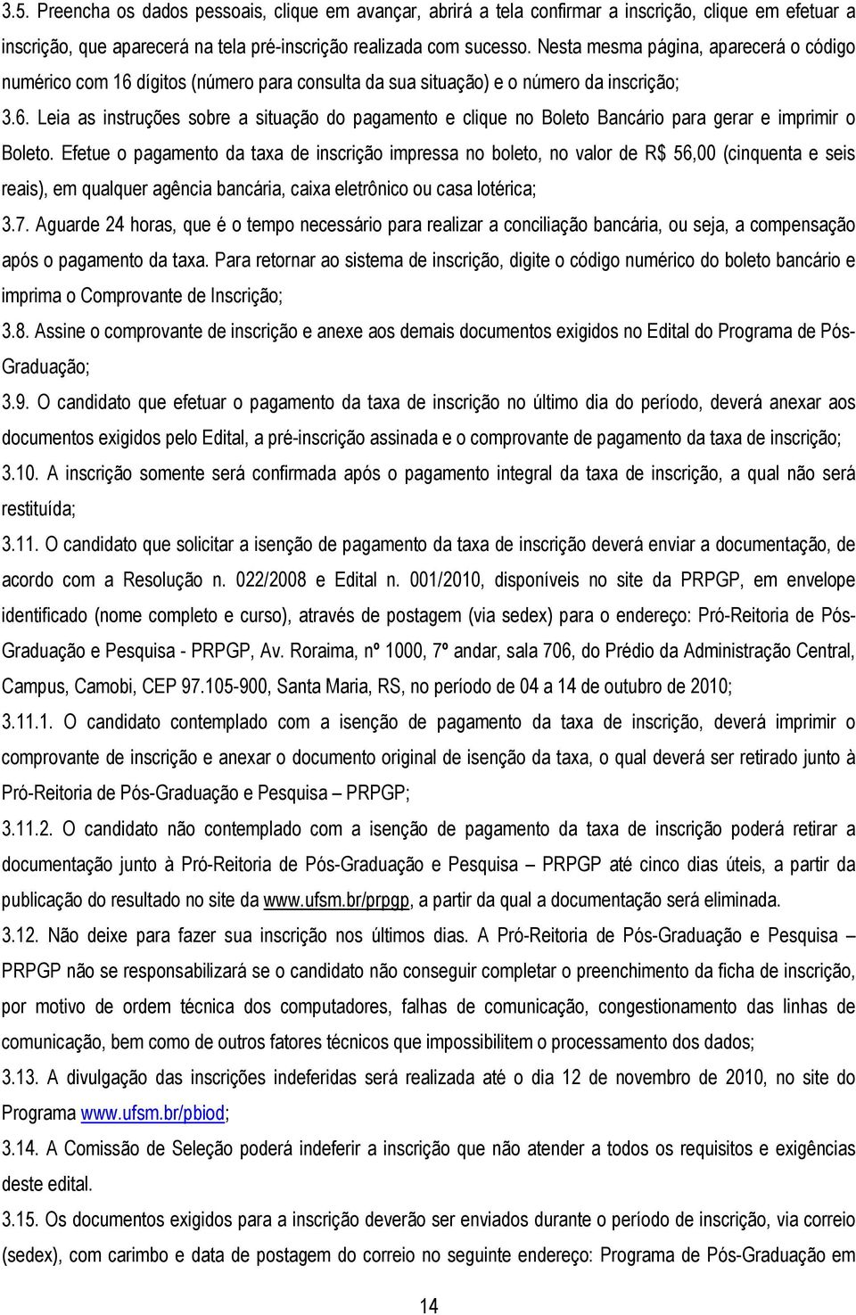 Efetue o pagamento da taxa de inscrição impressa no boleto, no valor de R$ 56,00 (cinquenta e seis reais), em qualquer agência bancária, caixa eletrônico ou casa lotérica; 3.7.