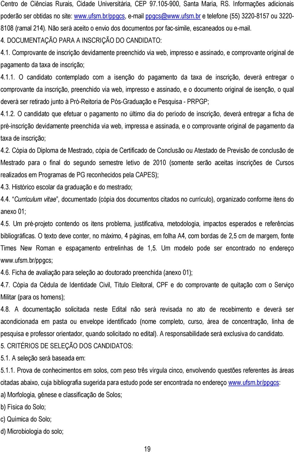 Comprovante de inscrição devidamente preenchido via web, impresso e assinado, e comprovante original de pagamento da taxa de inscrição; 4.1.