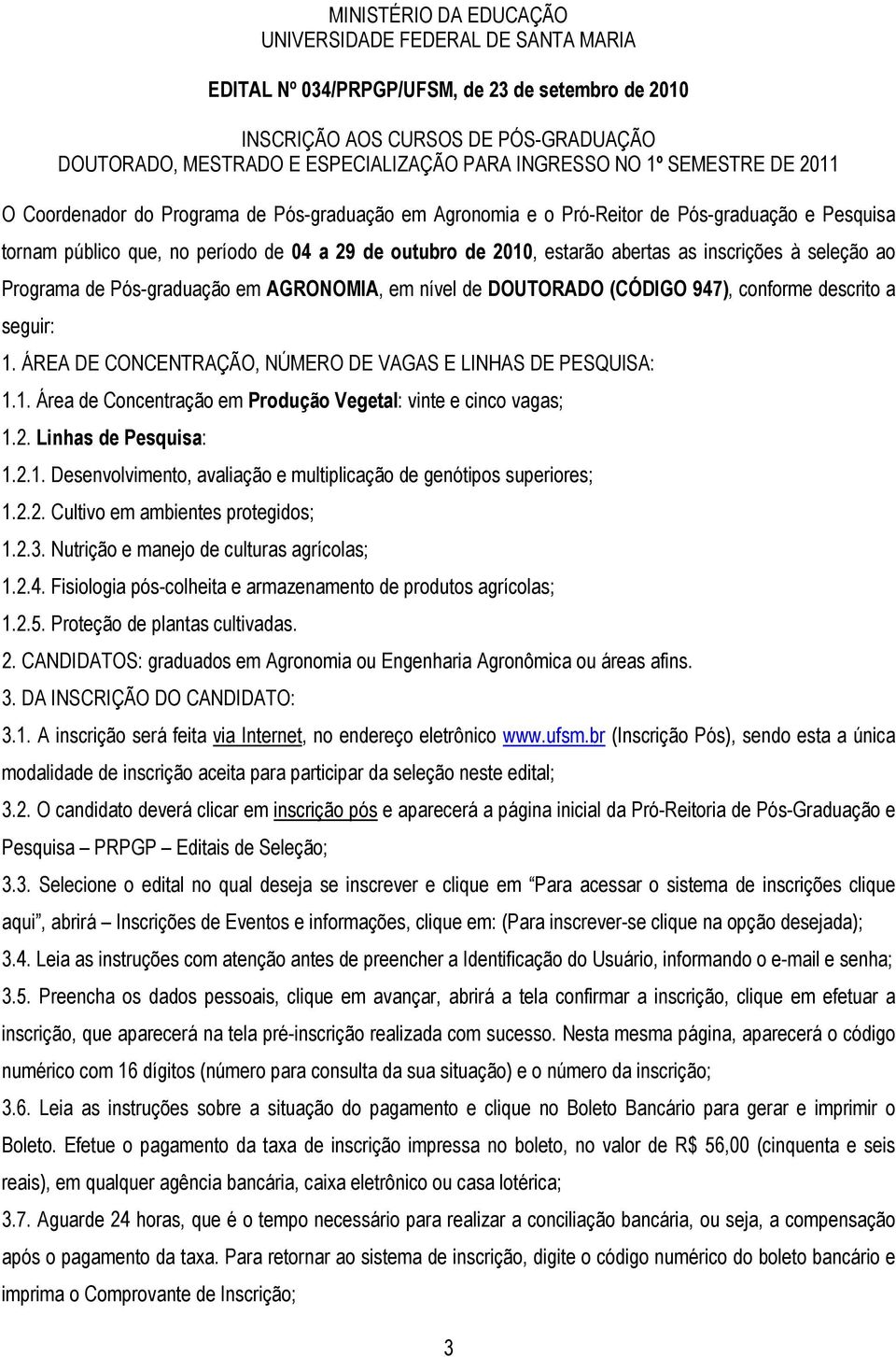 as inscrições à seleção ao Programa de Pós-graduação em AGRONOMIA, em nível de DOUTORADO (CÓDIGO 947), conforme descrito a seguir: 1. ÁREA DE CONCENTRAÇÃO, NÚMERO DE VAGAS E LINHAS DE PESQUISA: 1.1. Área de Concentração em Produção Vegetal: vinte e cinco vagas; 1.