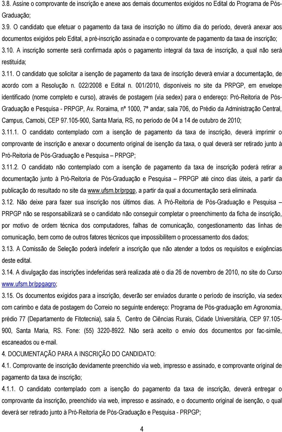 inscrição; 3.10. A inscrição somente será confirmada após o pagamento integral da taxa de inscrição, a qual não será restituída; 3.11.