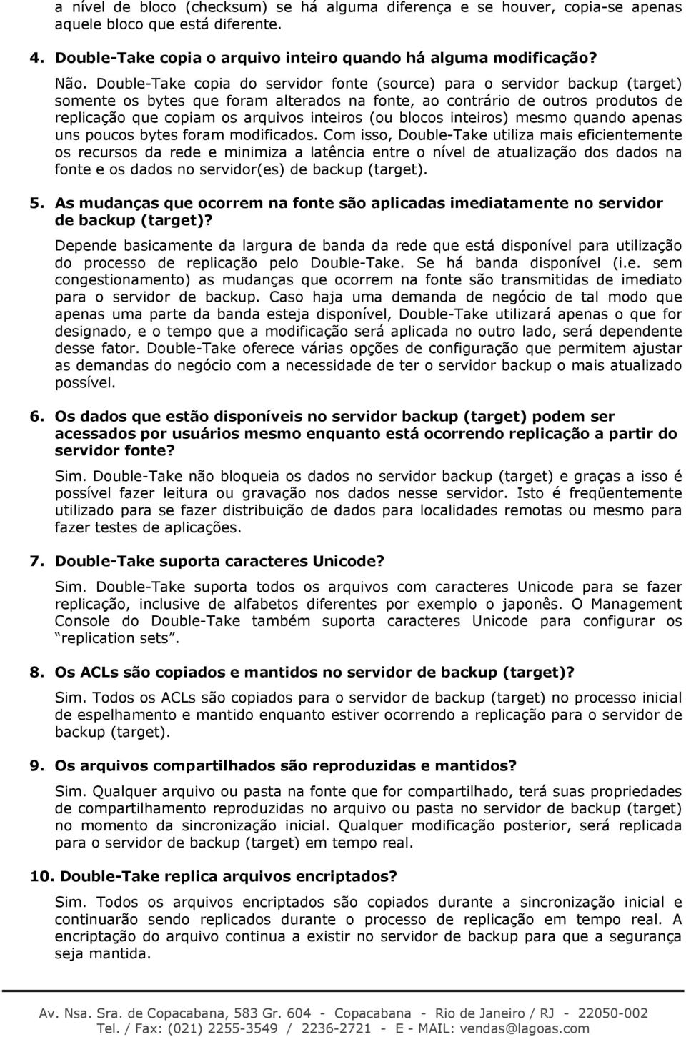 inteiros (ou blocos inteiros) mesmo quando apenas uns poucos bytes foram modificados.