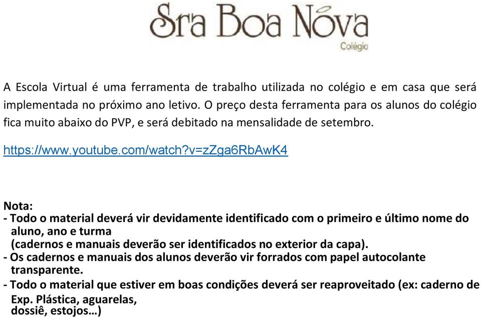 - Todo o material deverá vir devidamente identificado com o primeiro e último nome do aluno, ano e turma (cadernos e manuais deverão ser identificados no