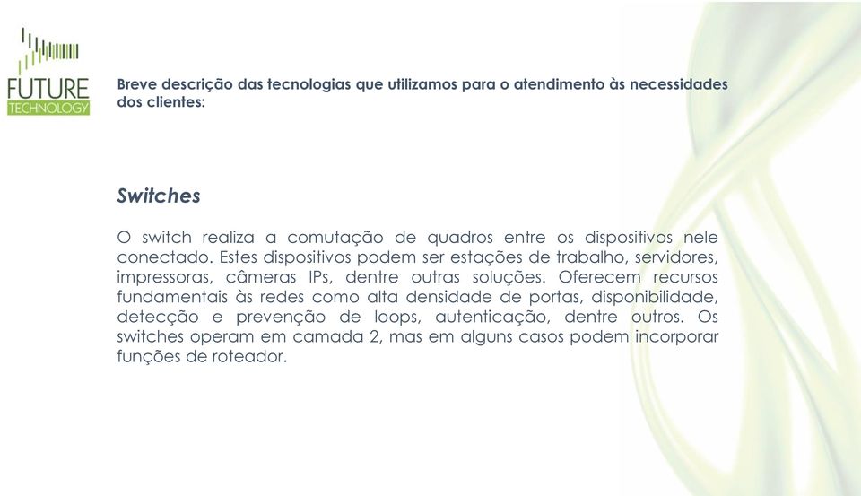 Estes dispositivos podem ser estações de trabalho, servidores, impressoras, câmeras IPs, dentre outras soluções.