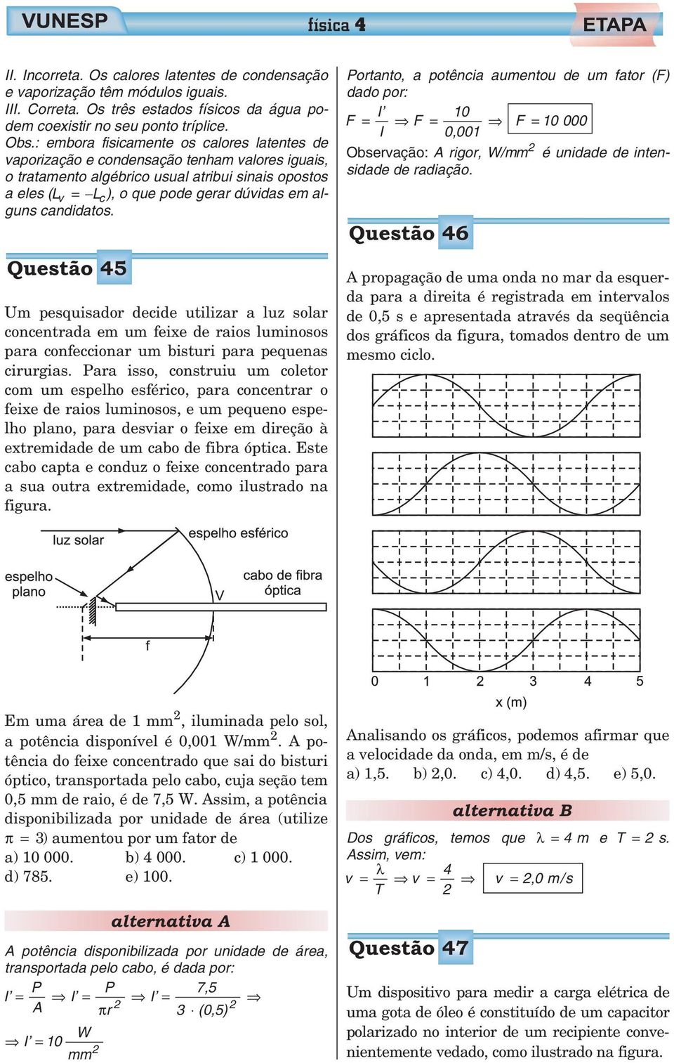 candidatos. Questão 45 Um pesquisador decide utilizar a luz solar concentrada em um feixe de raios luminosos para confeccionar um bisturi para pequenas cirurgias.