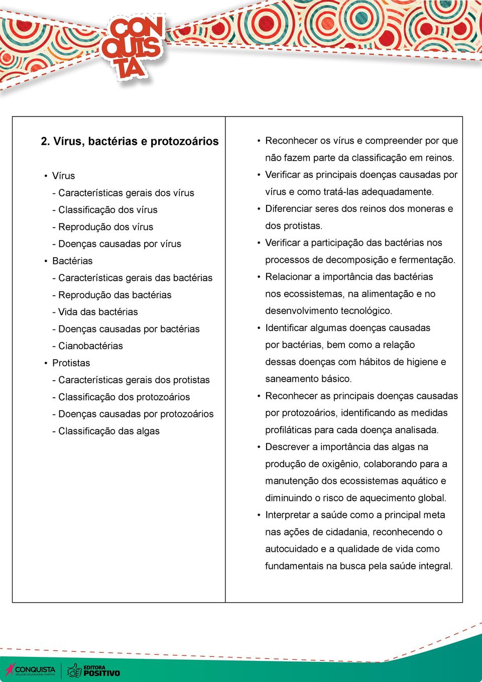 causadas por protozoários - Classificação das algas Reconhecer os vírus e compreender por que não fazem parte da classificação em reinos.