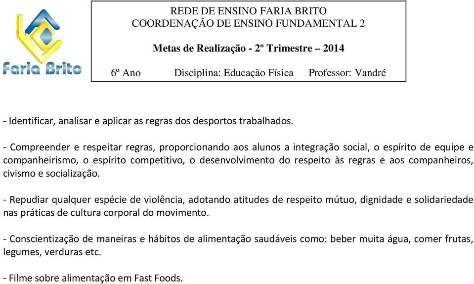 respeito às regras e aos companheiros, civismo e socialização.