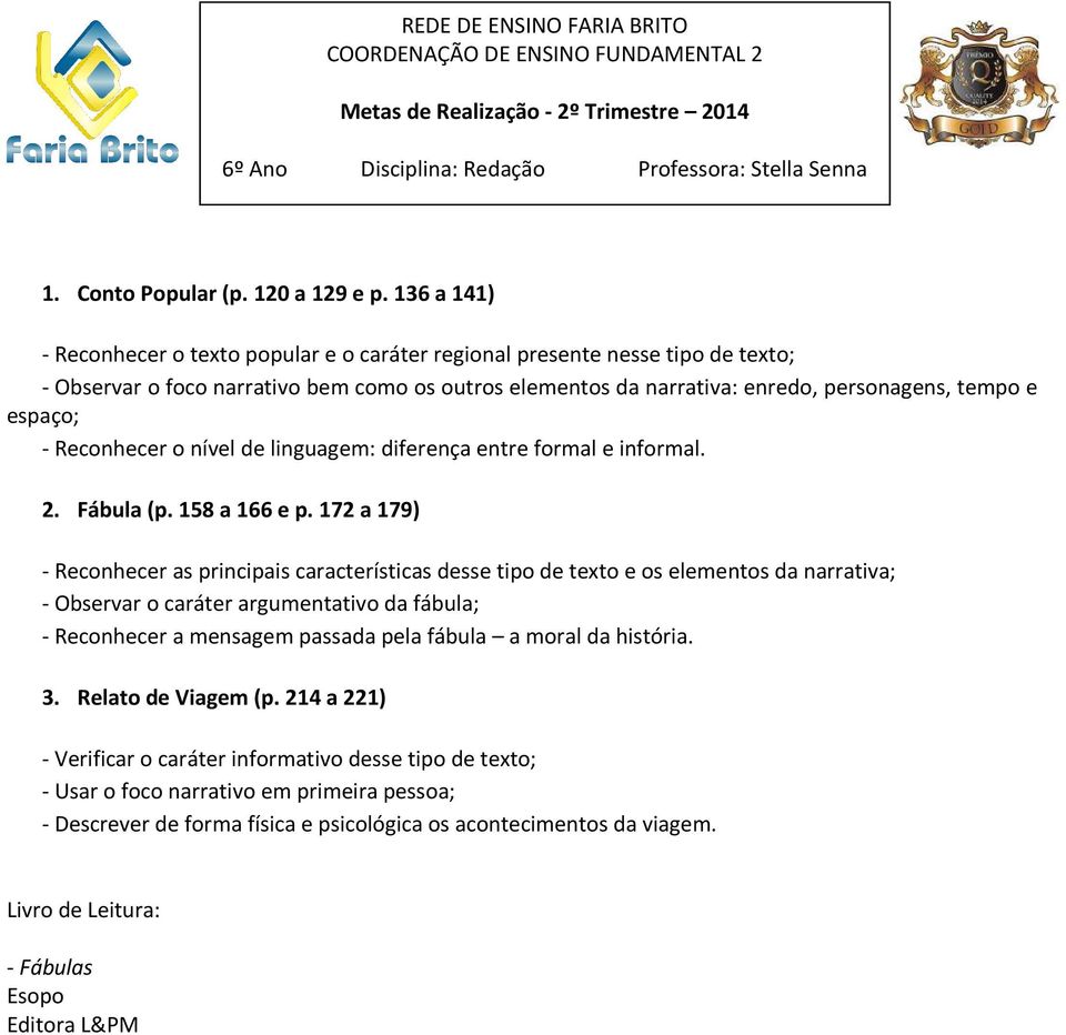 - Reconhecer o nível de linguagem: diferença entre formal e informal. 2. Fábula (p. 158 a 166 e p.