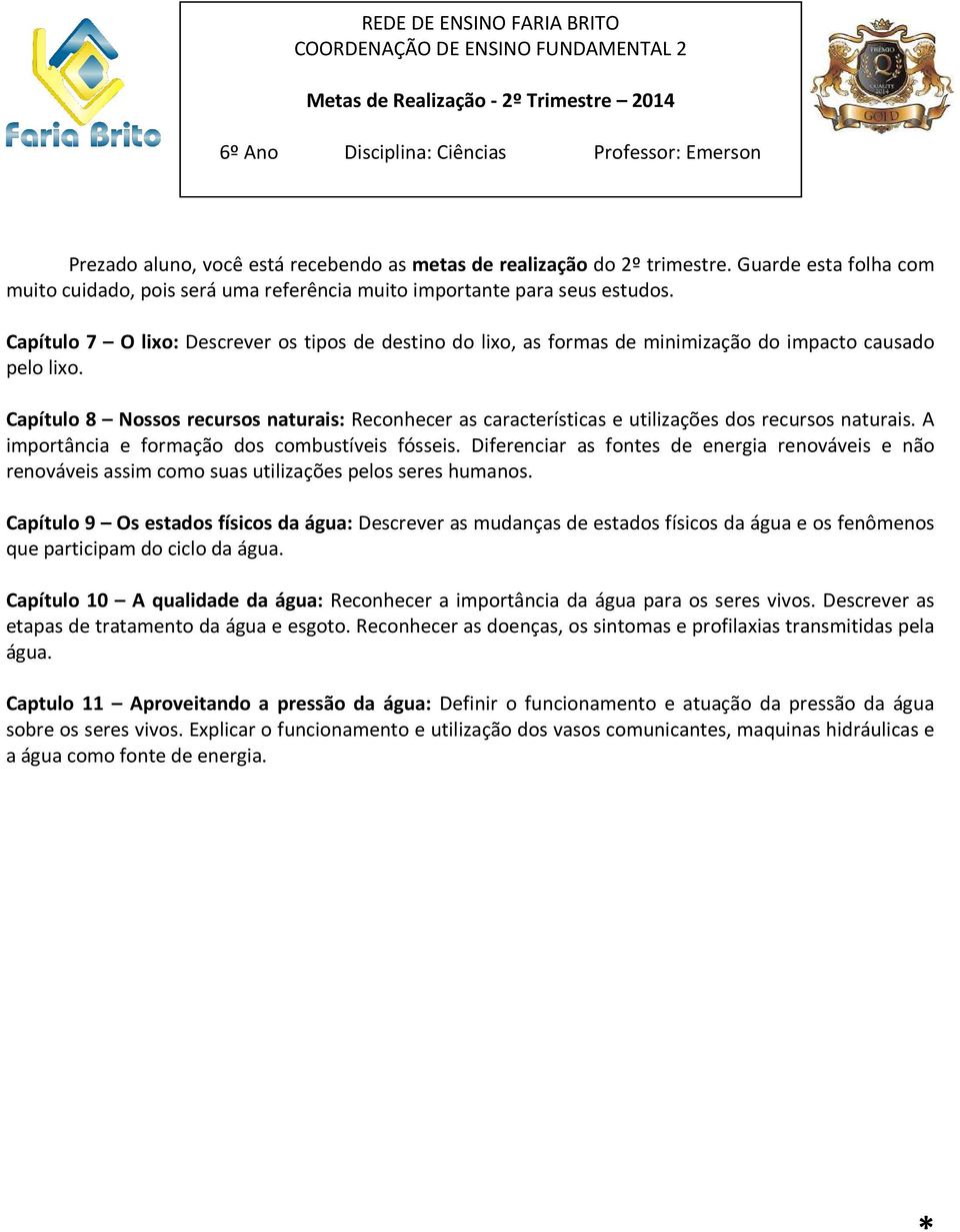 Capítulo 7 O lixo: Descrever os tipos de destino do lixo, as formas de minimização do impacto causado pelo lixo.