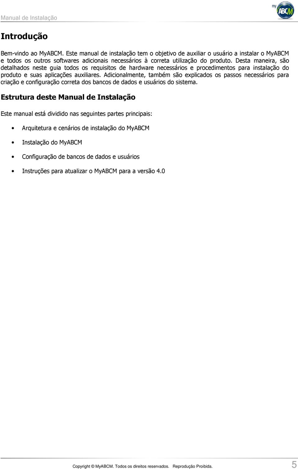 Adicionalmente, também são explicados os passos necessários para criação e configuração correta dos bancos de dados e usuários do sistema.