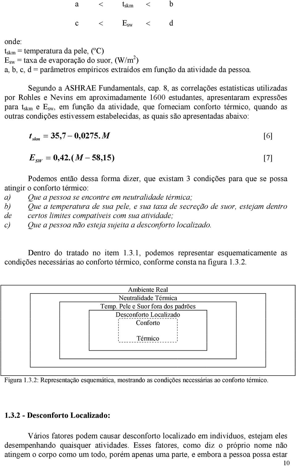 8, as correlações estatísticas utilizadas por Rohles e Nevins em aproximadamente 1600 estudantes, apresentaram expressões para t skm e E sw, em função da atividade, que forneciam conforto térmico,