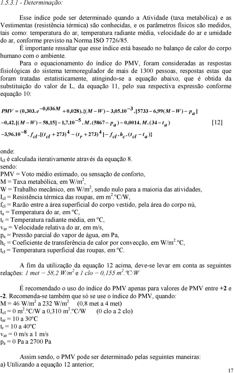 temperatura do ar, temperatura radiante média, velocidade do ar e umidade do ar, conforme previsto na Norma ISO 7726/85.