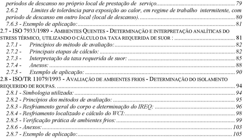 7 - ISO 7933/1989 - AMBIENTES QUENTES - DETERMINAÇÃO E INTERPRETAÇÃO ANALÍTICAS DO STRESS TÉRMICO, UTILIZANDO O CÁLCULO DA TAXA REQUERIDA DE SUOR :... 81 2.7.1 - Princípios do método de avaliação:.