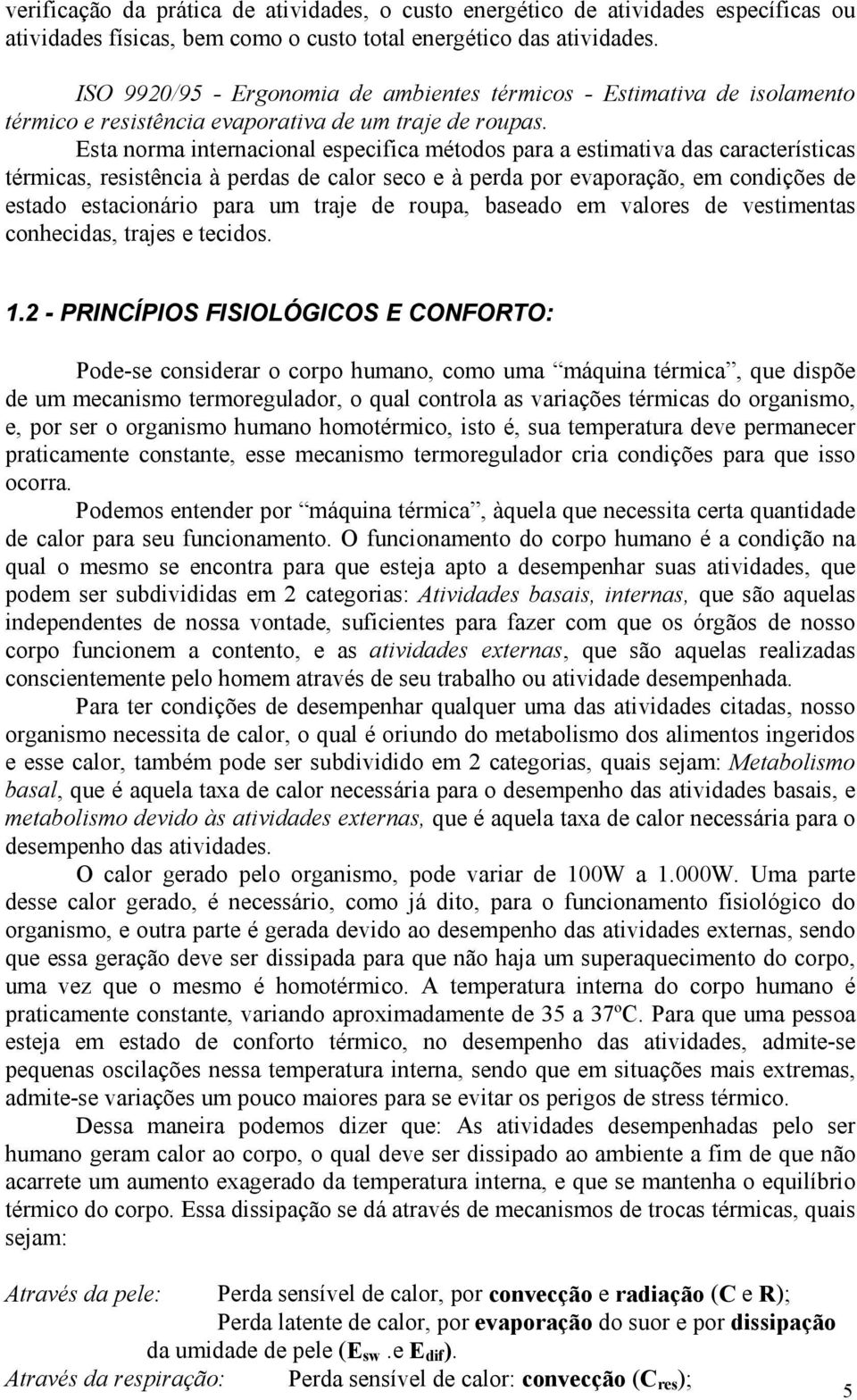 Esta norma internacional especifica métodos para a estimativa das características térmicas, resistência à perdas de calor seco e à perda por evaporação, em condições de estado estacionário para um