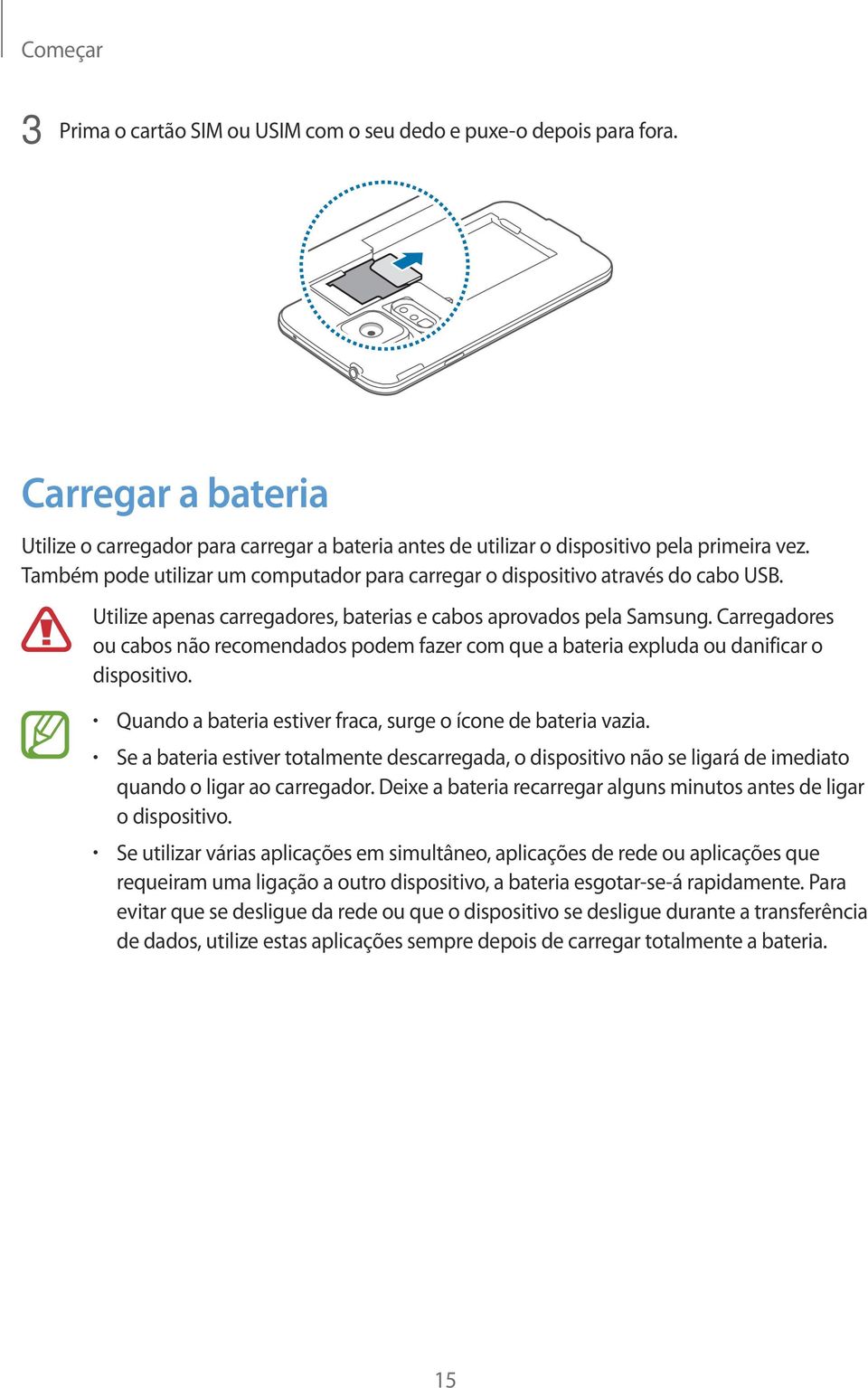 Carregadores ou cabos não recomendados podem fazer com que a bateria expluda ou danificar o dispositivo. Quando a bateria estiver fraca, surge o ícone de bateria vazia.