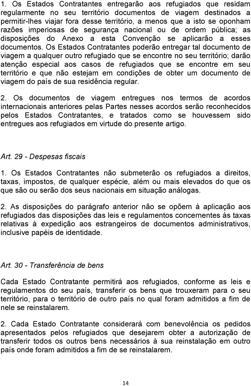 Os Estados Contratantes poderão entregar tal documento de viagem a qualquer outro refugiado que se encontre no seu território; darão atenção especial aos casos de refugiados que se encontre em seu