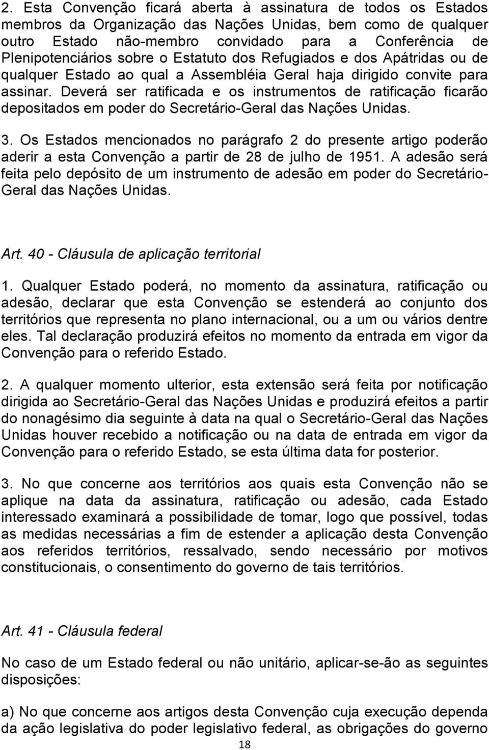 Deverá ser ratificada e os instrumentos de ratificação ficarão depositados em poder do Secretário-Geral das Nações Unidas. 3.