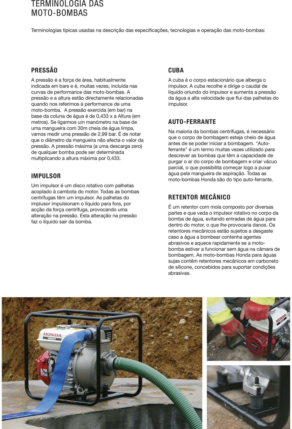 A pressão exercida (em bar) na base da coluna de água é de 0,433 x a Altura (em metros).