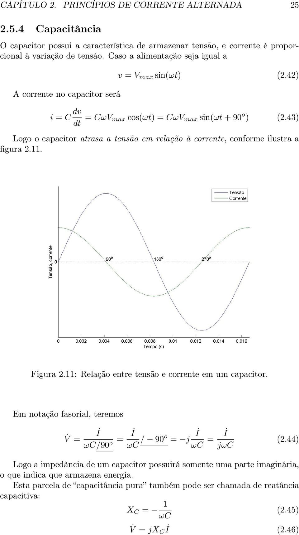 43) Logo o capacitor atrasa a tensão em relação à corrente, conforme ilustra a figura 2.11. Figura 2.11: Relação entre tensão e corrente em um capacitor.