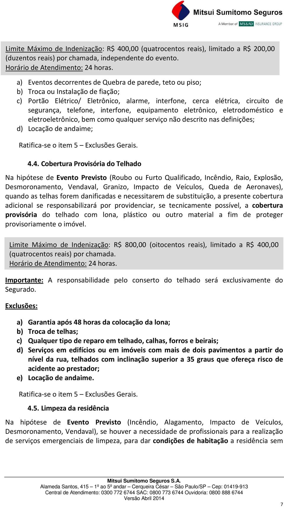 interfone, equipamento eletrônico, eletrodoméstico e eletroeletrônico, bem como qualquer serviço não descrito nas definições; d) Locação de andaime; 4.