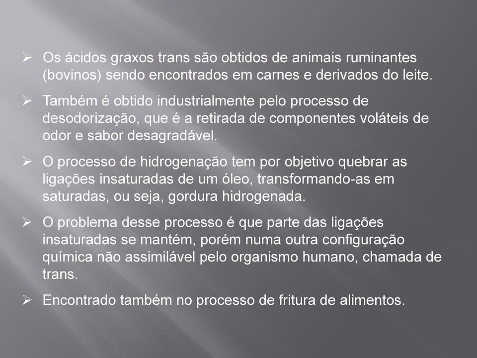 O processo de hidrogenação tem por objetivo quebrar as ligações insaturadas de um óleo, transformando-as em saturadas, ou seja, gordura hidrogenada.