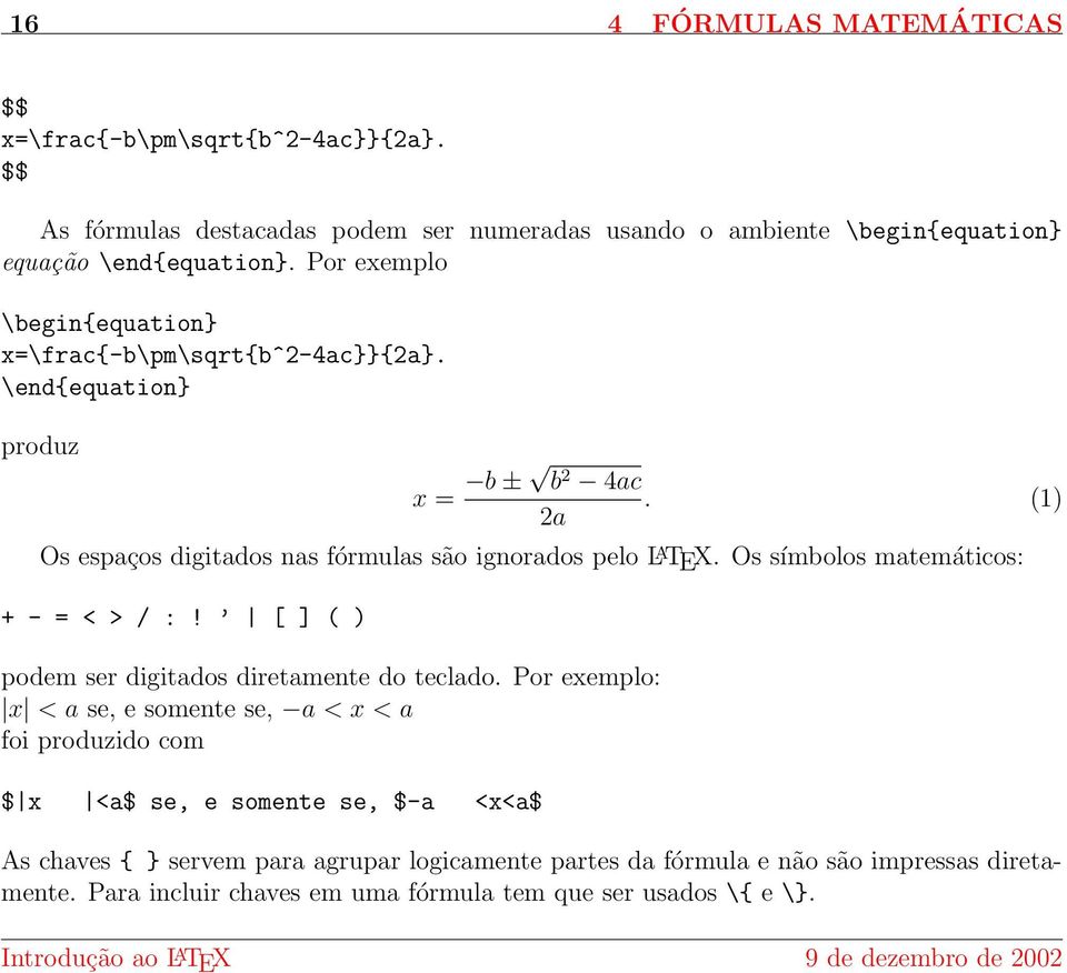 \end{equation} produz x = b ± b 2 4ac. (1) 2a Os espaços digitados nas fórmulas são ignorados pelo L A TEX. Os símbolos matemáticos: + - = < > / :!