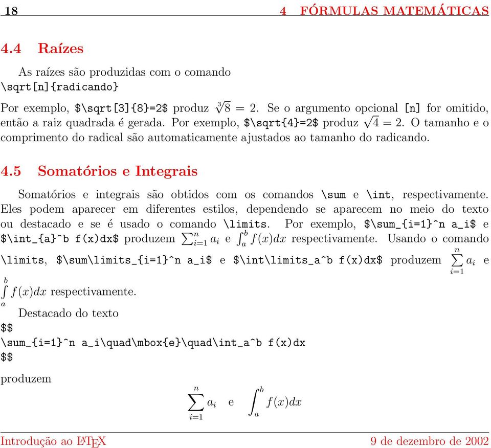 O tamanho e o comprimento do radical são automaticamente ajustados ao tamanho do radicando. 4.5 Somatórios e Integrais Somatórios e integrais são obtidos com os comandos \sum e \int, respectivamente.