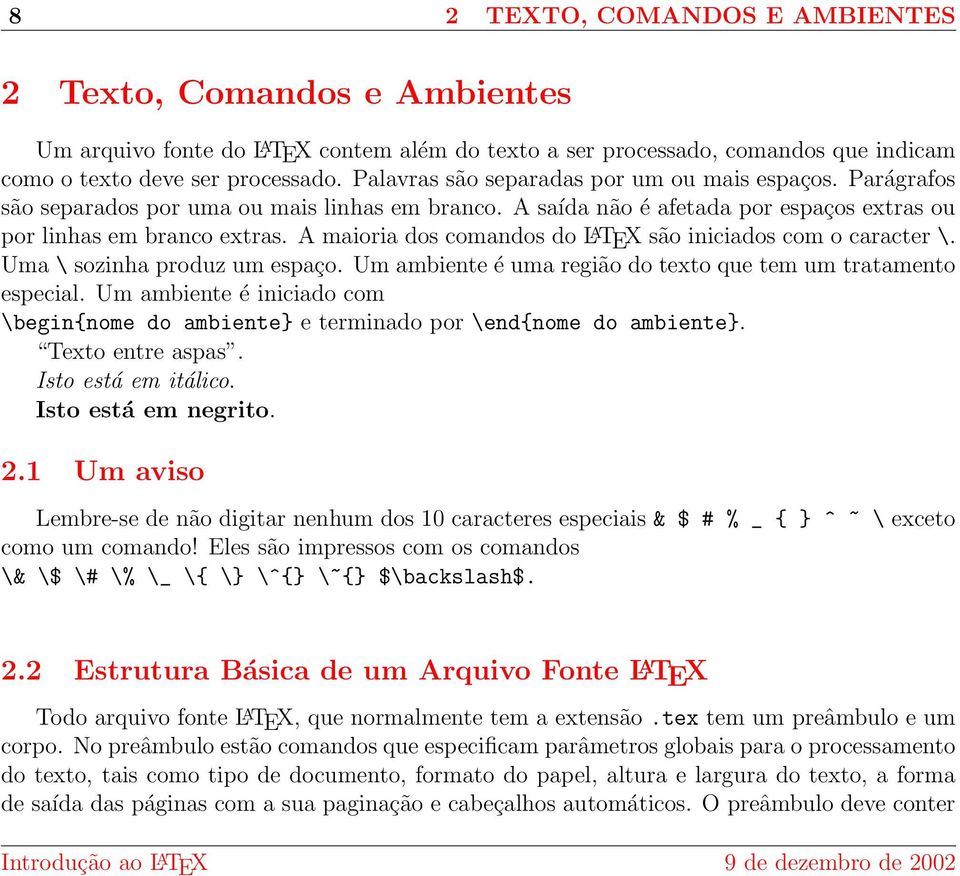 A saída não é afetada por espaços extras ou por linhas em branco extras. A maioria dos comandos do L A TEX são iniciados com o caracter \. Uma \ sozinha produz um espaço.