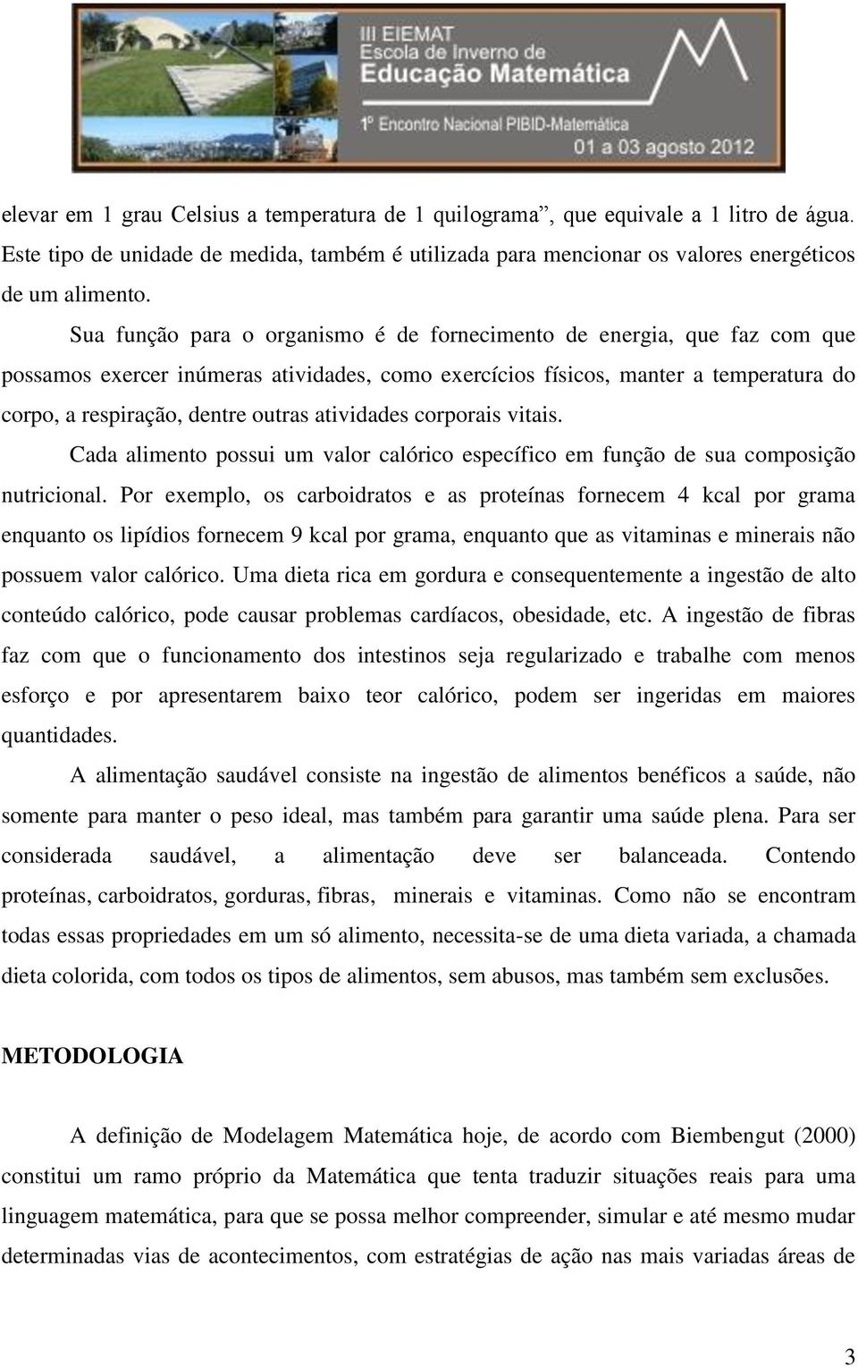 atividades corporais vitais. Cada alimento possui um valor calórico específico em função de sua composição nutricional.